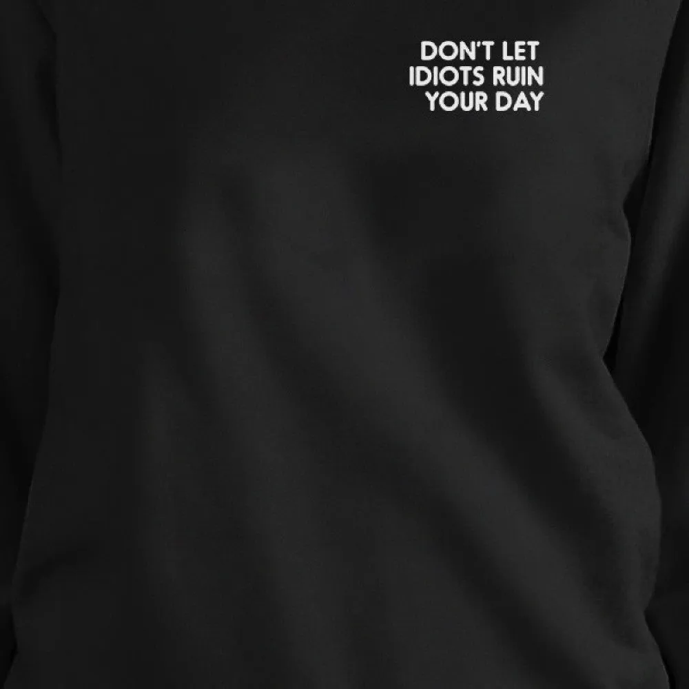 Don't Let Idiots Ruin Your Day Black Sweatshirt Pullover Fleece